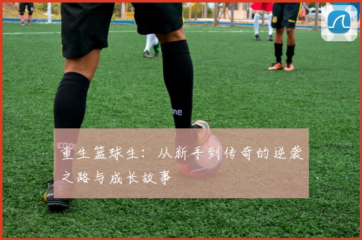 重生篮球生：从新手到传奇的逆袭之路与成长故事